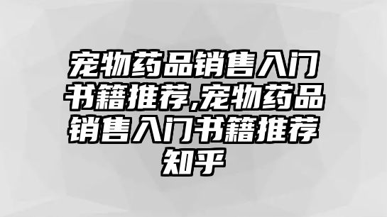 寵物藥品銷售入門書籍推薦,寵物藥品銷售入門書籍推薦知乎