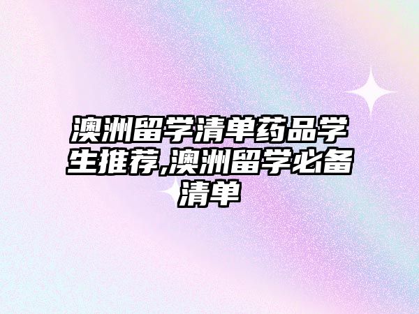 澳洲留學(xué)清單藥品學(xué)生推薦,澳洲留學(xué)必備清單