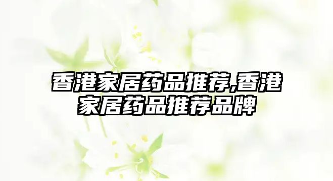 香港家居藥品推薦,香港家居藥品推薦品牌